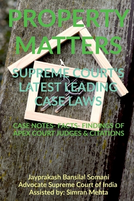 'Property Matters' Supreme Court's Latest Leading Case Laws: Case Notes- Facts- Findings of Apex Court Judges & Citations - Somani, Jayprakash Bansilal