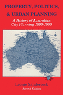 Property, Politics, and Urban Planning: A History of Australian City Planning 1890-1990