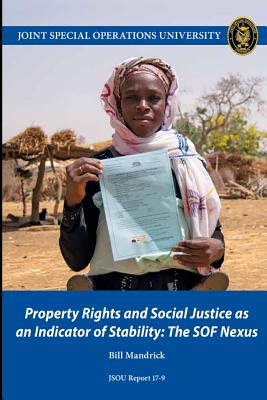 Property Rights and Social Justice as an Indicator of Stability: The SOF Nexus - Mandrick, Bill, and Joint Special Operations University Pres