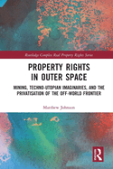 Property Rights in Outer Space: Mining, Techno-Utopian Imaginaries, and the Privatisation of the Off-World Frontier
