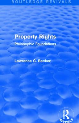 Property Rights (Routledge Revivals): Philosophic Foundations - Becker, Lawrence C.