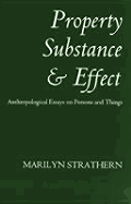 Property, Substance, and Effect: Anthropological Essays on Persons and Things - Strathern, Marilyn, Professor