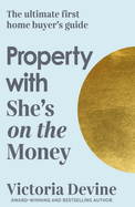 Property with She's on the Money: The ultimate first home buyer's guide: from the creator of the #1 finance podcast