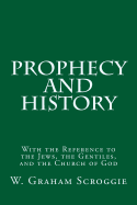 Prophecy and History: With the Reference to the Jews, the Gentiles, and the Church of God - Holden, J Stuart, and Scroggie D D, W Graham