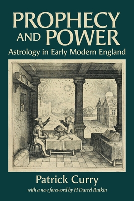 Prophecy and Power: Astrology in Early Modern England - Curry, Patrick, and Rutkin, H Darrel