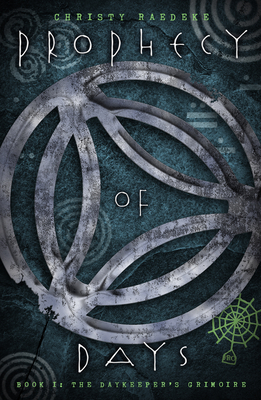 Prophecy of Days: Book 1: The Daykeeper's Grimoire - Raedeke, Christy