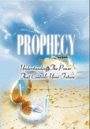 Prophecy: Understanding the Power that Controls Your Future