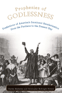 Prophesies of Godlessness: Predictions of America's Imminent Secularization from the Puritans to the Present Day