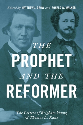 Prophet and the Reformer: The Letters of Brigham Young and Thomas L. Kane - Grow, Matthew J (Editor), and Walker, Ronald W (Editor)