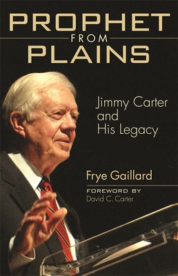 Prophet from Plains: Jimmy Carter and His Legacy - Gaillard, Frye, and Carter, David C (Foreword by)