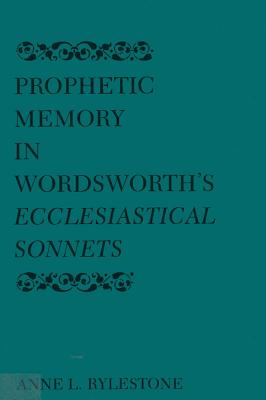 Prophetic Memory in Wordsworth's Ecclesiastical Sonnets - Rylestone, Anne L, B.A., M.A., PH.D.