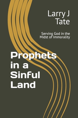 Prophets in a Sinful Land: Serving God in the Midst of Immorality - Tate, Larry J