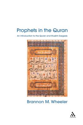 Prophets in the Quran: An Introduction to the Quran and Muslim Exegesis - Wheeler, Brannon (Editor)