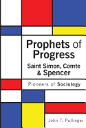 Prophets of Progress: Saint Simon, Comte & Spencer: Pioneers of Sociology