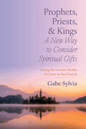 Prophets, Priests, and Kings: A New Way to Consider Spiritual Gifts