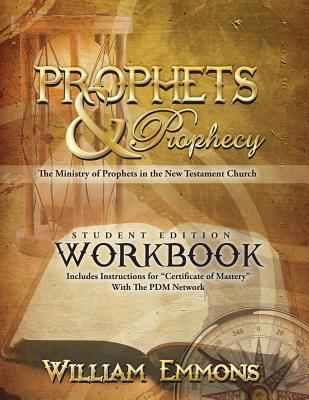 Prophets & Prophecy Student Edition Workbook: The Ministry of Prophets in the New Testament Church - Emmons, William