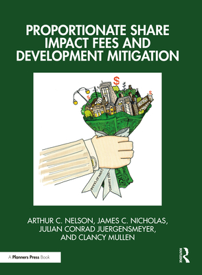 Proportionate Share Impact Fees and Development Mitigation - Nelson, Arthur C, and Nicholas, James C, and Juergensmeyer, Julian Conrad