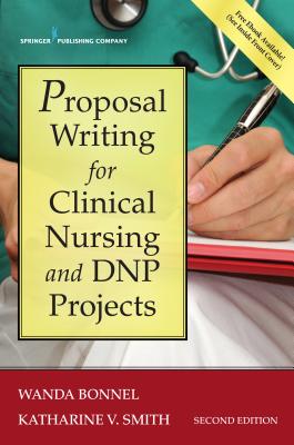 Proposal Writing for Clinical Nursing and DNP Projects - Bonnel, Wanda, Dr., PhD, RN, and Smith, Katharine V, PhD, RN, CNE