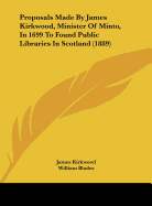 Proposals Made By James Kirkwood, Minister Of Minto, In 1699 To Found Public Libraries In Scotland (1889) - Kirkwood, James, and Blades, William (Foreword by)