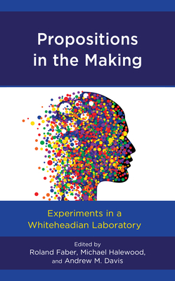 Propositions in the Making: Experiments in a Whiteheadian Laboratory - Faber, Roland (Editor), and Halewood, Michael (Editor), and Davis, Andrew M (Editor)