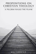 Propositions on Christian Theology: A Pilgrim Walks the Plank