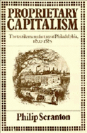 Proprietary Capitalism: The Textile Manufacture at Philadelphia, 1800 1885