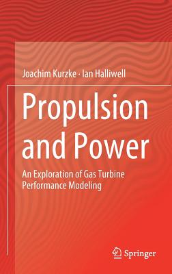 Propulsion and Power: An Exploration of Gas Turbine Performance Modeling - Kurzke, Joachim, and Halliwell, Ian