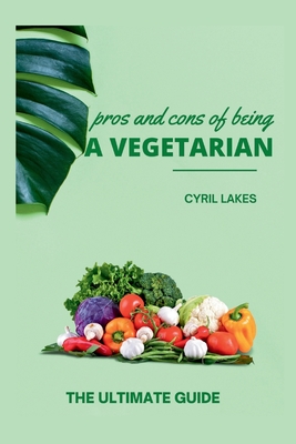 Pros and Cons of Being a Vegetarian: The Ultimate Guide - Lakes, Cyril