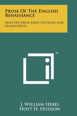 Prose of the English Renaissance: Selected from Early Editions and Manuscripts - Hebel, J William (Editor), and Hudson, Hoyt H (Editor), and Johnson, Francis R (Editor)