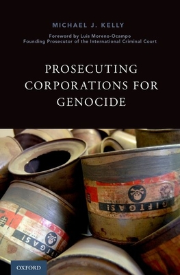 Prosecuting Corporations for Genocide - Kelly, Michael J, and Moreno-Ocampo, Luis (Foreword by)