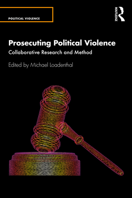 Prosecuting Political Violence: Collaborative Research and Method - Loadenthal, Michael (Editor)