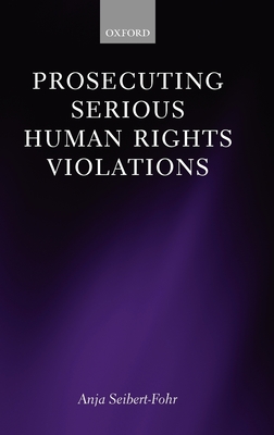 Prosecuting Serious Human Rights Violations - Seibert-Fohr, Anja