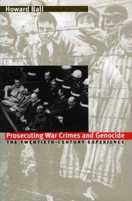 Prosecuting War Crimes and Genocide: The Twentieth-Century Experience - Ball, Howard