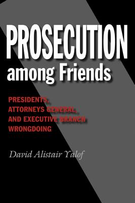 Prosecution Among Friends - Yalof, David Alistair, Dr., PhD