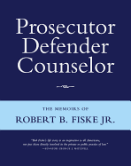 Prosecutor Defender Counselor: The Memoirs of Robert B. Fiske, Jr