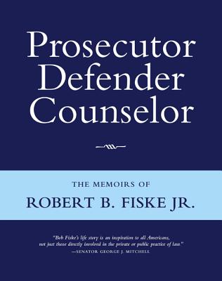 Prosecutor Defender Counselor: The Memoirs of Robert B. Fiske, Jr - Fiske, Robert B