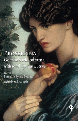 Proserpina: Goethe's Melodrama with Music by Carl Eberwein, Orchestral Score, Piano Reduction, and Translation - Byrne Bodley, Lorraine (Editor)