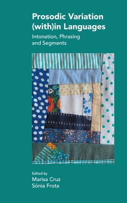 Prosodic Variation (With)in Languages: Intonation, Phrasing and Segments - Cruz, Marisa (Editor), and Frota, Snia (Editor)