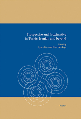 Prospective and Proximative in Turkic, Iranian and Beyond - Korn, Agnes (Editor), and Nevskaya, Irina (Editor)