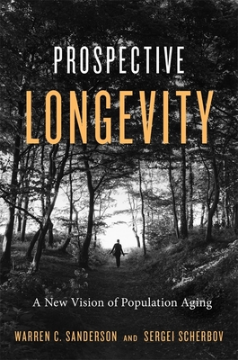 Prospective Longevity: A New Vision of Population Aging - Sanderson, Warren C, and Scherbov, Sergei