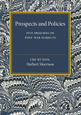 Prospects and Policies: Five Speeches on Post-War Subjects - Morrison, Herbert