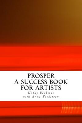 Prosper: A Success Book for Artists - Vickstrom, Anne, and Beekman, Kathy