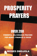 Prosperity Prayers: Over 200 Deliverance Prayers for Money, Finances & Favor