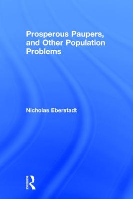 Prosperous Paupers and Other Population Problems - Eberstadt, Nicholas