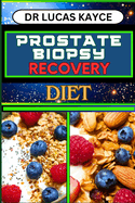 Prostate Biopsy Recovery Diet: Transformative Nutrition Strategies And Optimize Healing For Reducing Pain And Regaining Strength