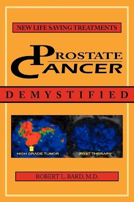 Prostate Cancer Demystified: Newer Life-Saving Prostate Cancer Treatments - Bard, Robert L