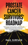 Prostate Cancer Survivors' Roadmap: What to Expect, Treatment Decisions + Preparation + How to Deal with Recovery. Information and Resources for Patients and Caregivers as They Manage Their Prostate Cancer Journey.