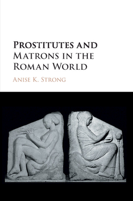 Prostitutes and Matrons in the Roman World - Strong, Anise K.