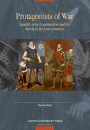 Protagonists of War: Spanish Army Commanders and the Revolt in the Low Countries