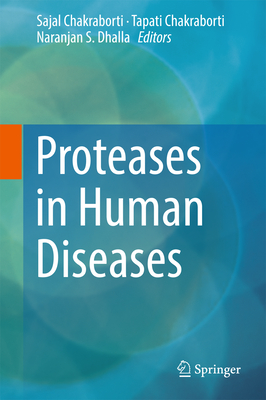 Proteases in Human Diseases - Chakraborti, Sajal (Editor), and Chakraborti, Tapati (Editor), and Dhalla, Naranjan S (Editor)